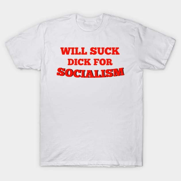 Will suck Dick for socialism T-Shirt by Captainstore